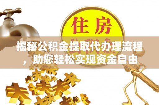 且末揭秘公积金提取代办理流程，助您轻松实现资金自由