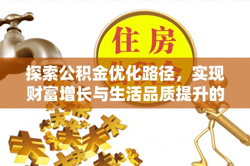 且末探索公积金优化路径，实现财富增长与生活品质提升的双赢