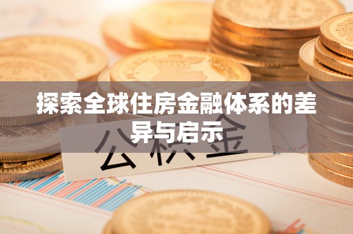 且末探索全球住房金融体系的差异与启示