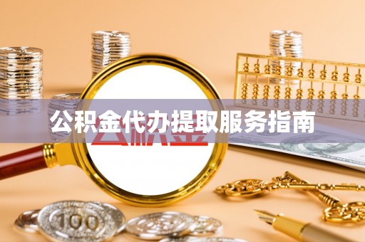 且末公积金代办提取服务指南