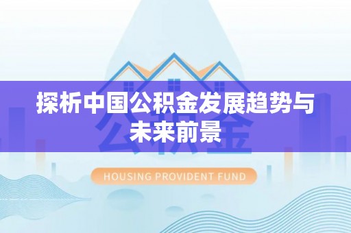 且末探析中国公积金发展趋势与未来前景
