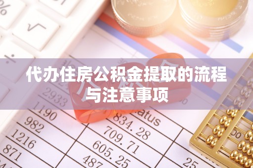 且末代办住房公积金提取的流程与注意事项