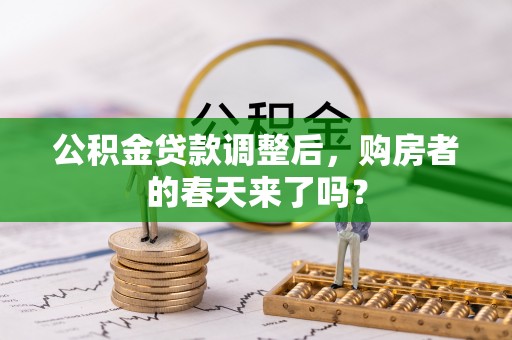 且末公积金贷款调整后，购房者的春天来了吗？