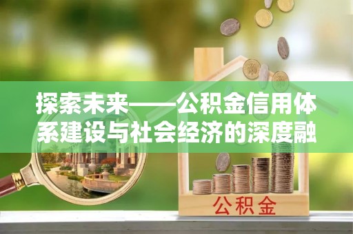 且末探索未来——公积金信用体系建设与社会经济的深度融合