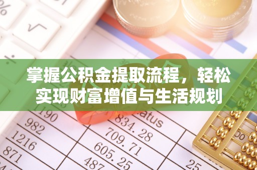 且末掌握公积金提取流程，轻松实现财富增值与生活规划