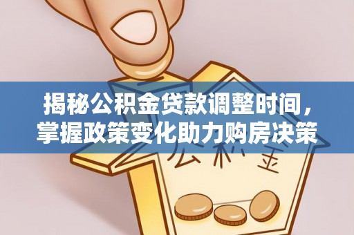 且末揭秘公积金贷款调整时间，掌握政策变化助力购房决策