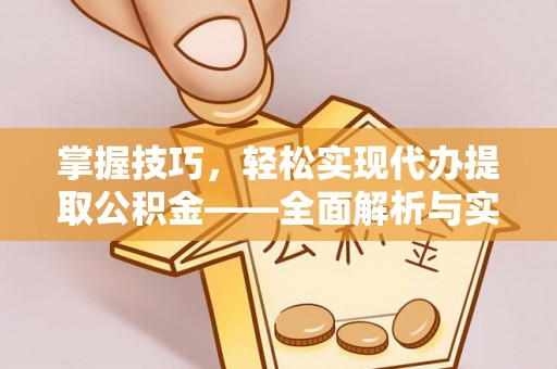 且末掌握技巧，轻松实现代办提取公积金——全面解析与实践指南