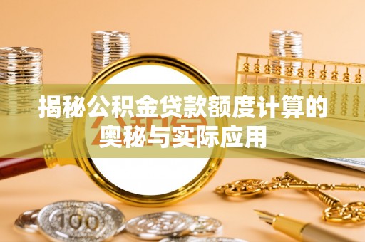 且末揭秘公积金贷款额度计算的奥秘与实际应用