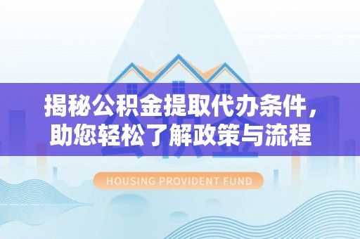 且末揭秘公积金提取代办条件，助您轻松了解政策与流程