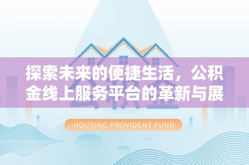 且末探索未来的便捷生活，公积金线上服务平台的革新与展望