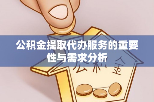 且末公积金提取代办服务的重要性与需求分析