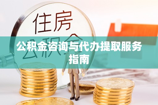 且末公积金咨询与代办提取服务指南