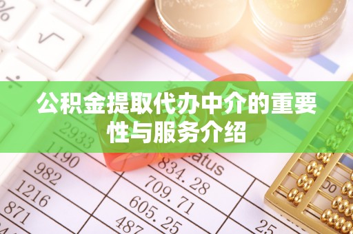 且末公积金提取代办中介的重要性与服务介绍