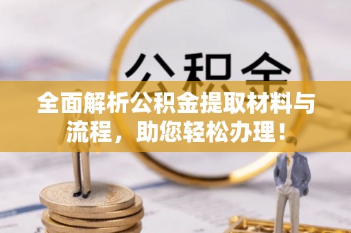且末全面解析公积金提取材料与流程，助您轻松办理！