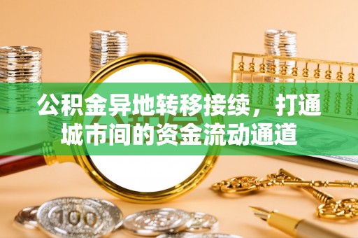 且末公积金异地转移接续，打通城市间的资金流动通道