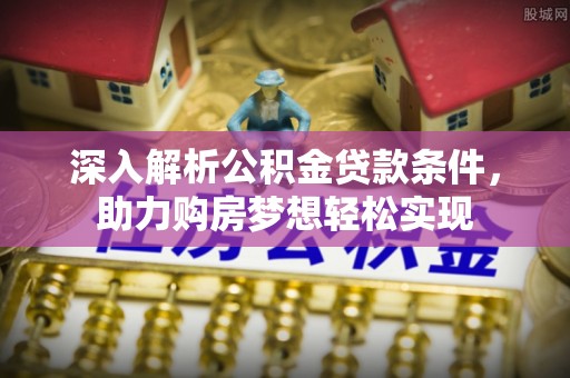 且末深入解析公积金贷款条件，助力购房梦想轻松实现