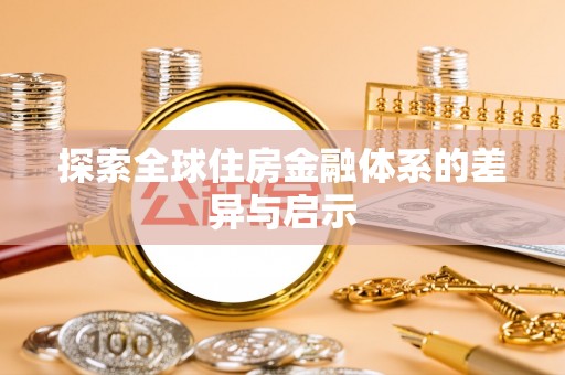 且末探索全球住房金融体系的差异与启示