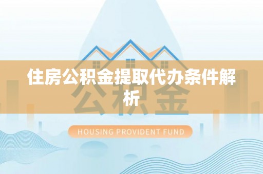 且末住房公积金提取代办条件解析