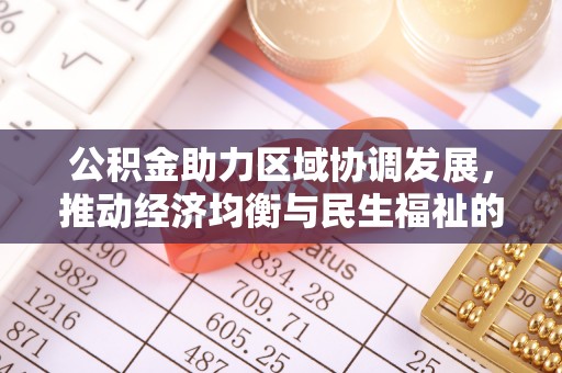 且末公积金助力区域协调发展，推动经济均衡与民生福祉的双赢之道