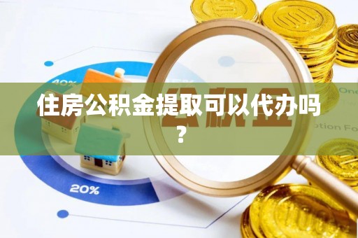 且末住房公积金提取可以代办吗？