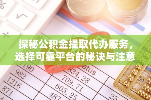 且末探秘公积金提取代办服务，选择可靠平台的秘诀与注意事项