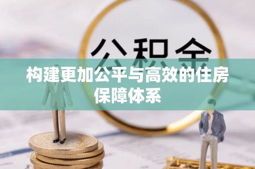 且末构建更加公平与高效的住房保障体系